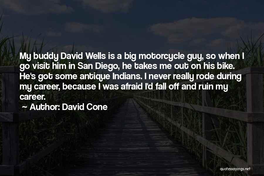 David Cone Quotes: My Buddy David Wells Is A Big Motorcycle Guy, So When I Go Visit Him In San Diego, He Takes