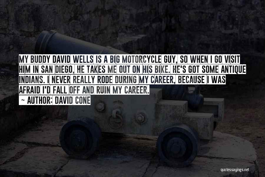 David Cone Quotes: My Buddy David Wells Is A Big Motorcycle Guy, So When I Go Visit Him In San Diego, He Takes