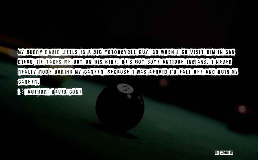 David Cone Quotes: My Buddy David Wells Is A Big Motorcycle Guy, So When I Go Visit Him In San Diego, He Takes