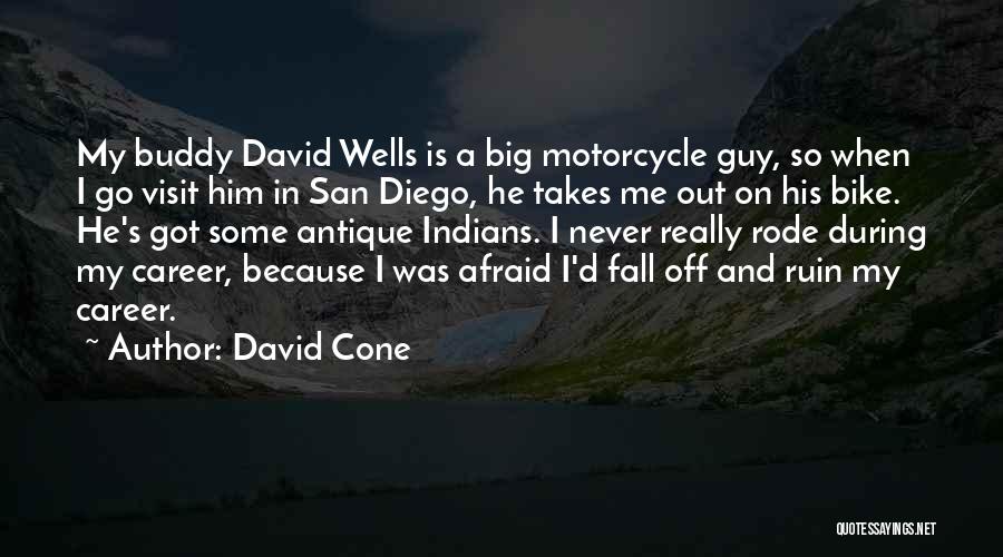 David Cone Quotes: My Buddy David Wells Is A Big Motorcycle Guy, So When I Go Visit Him In San Diego, He Takes