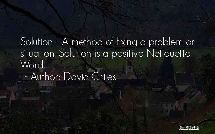 David Chiles Quotes: Solution - A Method Of Fixing A Problem Or Situation. Solution Is A Positive Netiquette Word.