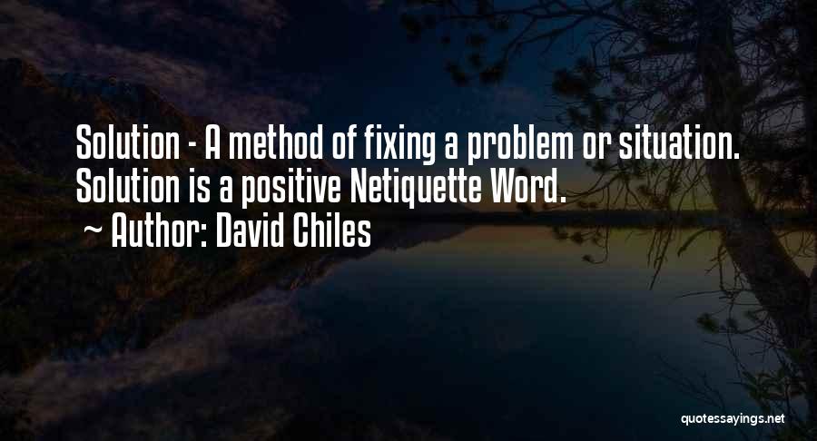 David Chiles Quotes: Solution - A Method Of Fixing A Problem Or Situation. Solution Is A Positive Netiquette Word.