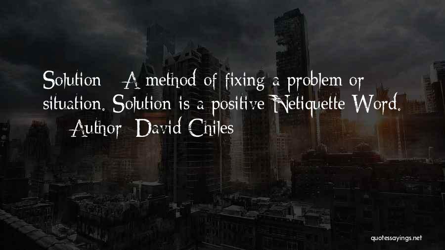 David Chiles Quotes: Solution - A Method Of Fixing A Problem Or Situation. Solution Is A Positive Netiquette Word.