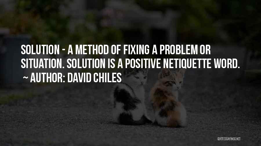 David Chiles Quotes: Solution - A Method Of Fixing A Problem Or Situation. Solution Is A Positive Netiquette Word.