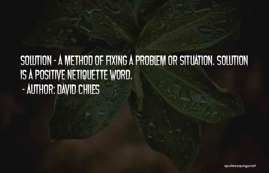 David Chiles Quotes: Solution - A Method Of Fixing A Problem Or Situation. Solution Is A Positive Netiquette Word.