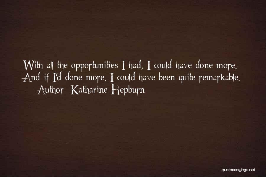 Katharine Hepburn Quotes: With All The Opportunities I Had, I Could Have Done More. And If I'd Done More, I Could Have Been