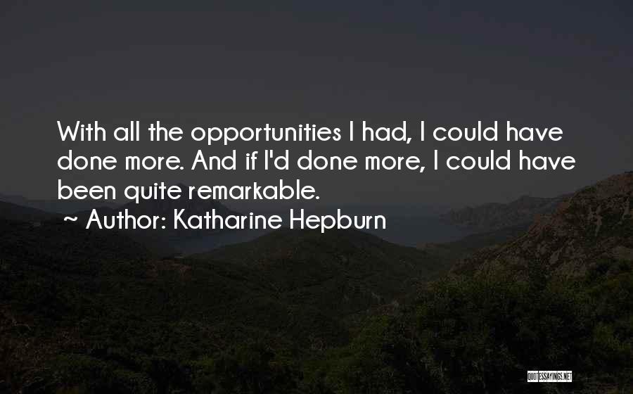 Katharine Hepburn Quotes: With All The Opportunities I Had, I Could Have Done More. And If I'd Done More, I Could Have Been