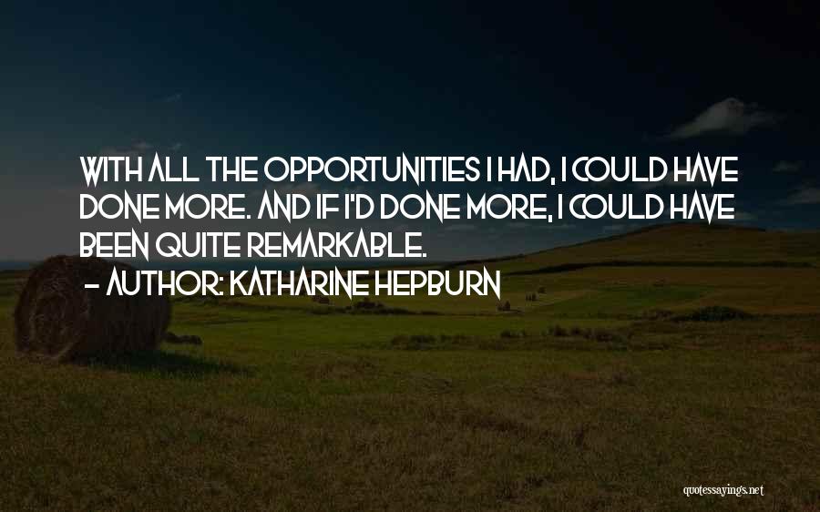 Katharine Hepburn Quotes: With All The Opportunities I Had, I Could Have Done More. And If I'd Done More, I Could Have Been