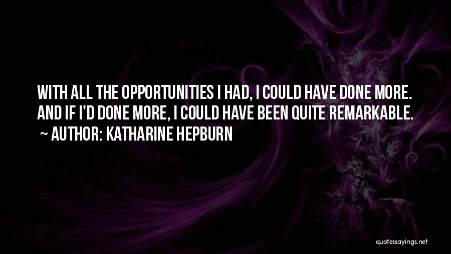 Katharine Hepburn Quotes: With All The Opportunities I Had, I Could Have Done More. And If I'd Done More, I Could Have Been