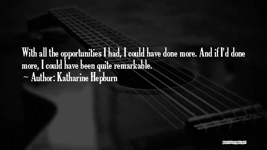 Katharine Hepburn Quotes: With All The Opportunities I Had, I Could Have Done More. And If I'd Done More, I Could Have Been