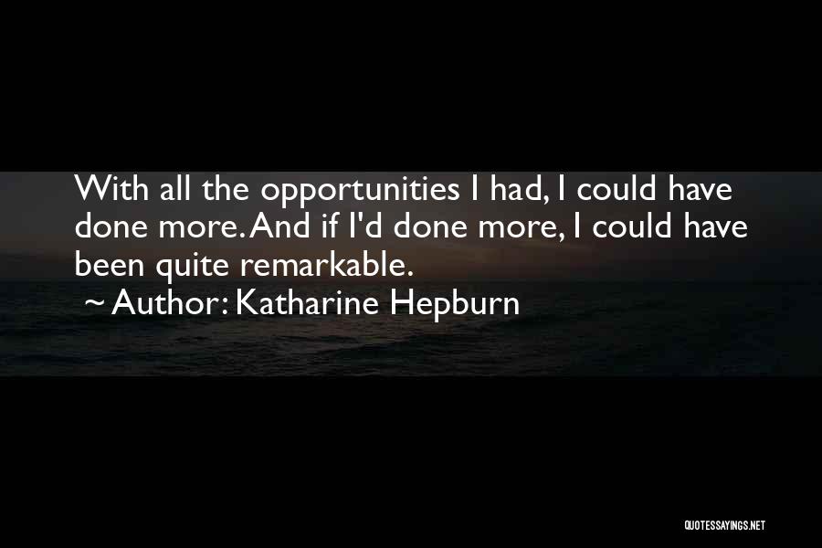 Katharine Hepburn Quotes: With All The Opportunities I Had, I Could Have Done More. And If I'd Done More, I Could Have Been