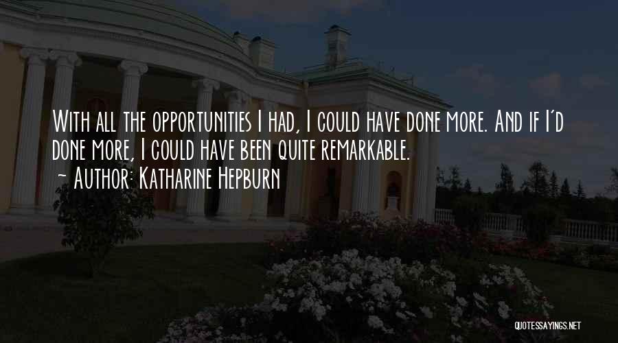 Katharine Hepburn Quotes: With All The Opportunities I Had, I Could Have Done More. And If I'd Done More, I Could Have Been