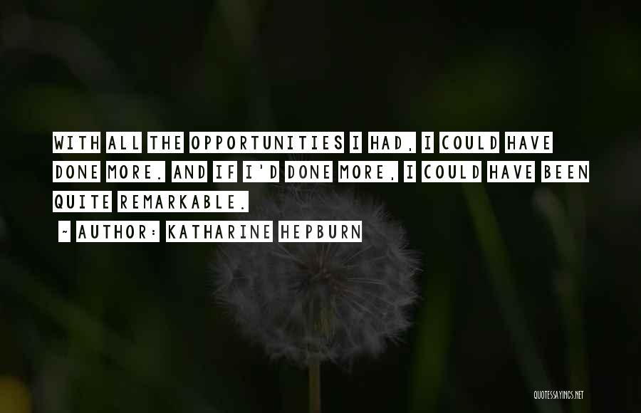 Katharine Hepburn Quotes: With All The Opportunities I Had, I Could Have Done More. And If I'd Done More, I Could Have Been