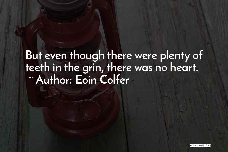 Eoin Colfer Quotes: But Even Though There Were Plenty Of Teeth In The Grin, There Was No Heart.