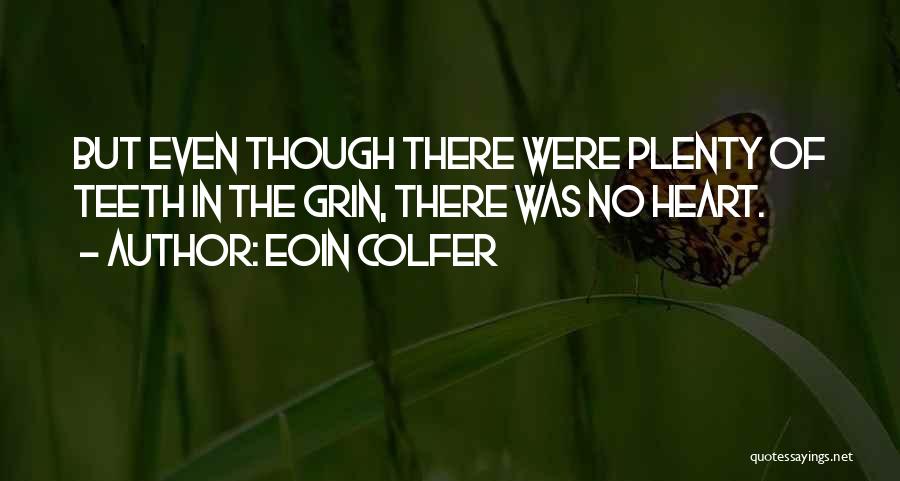 Eoin Colfer Quotes: But Even Though There Were Plenty Of Teeth In The Grin, There Was No Heart.