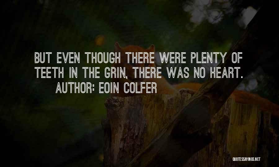 Eoin Colfer Quotes: But Even Though There Were Plenty Of Teeth In The Grin, There Was No Heart.