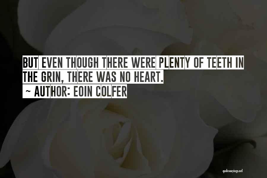 Eoin Colfer Quotes: But Even Though There Were Plenty Of Teeth In The Grin, There Was No Heart.