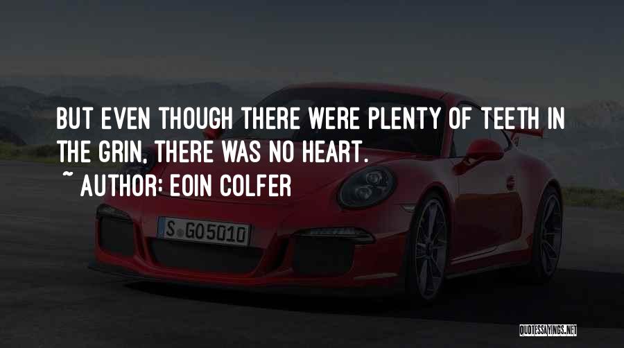 Eoin Colfer Quotes: But Even Though There Were Plenty Of Teeth In The Grin, There Was No Heart.