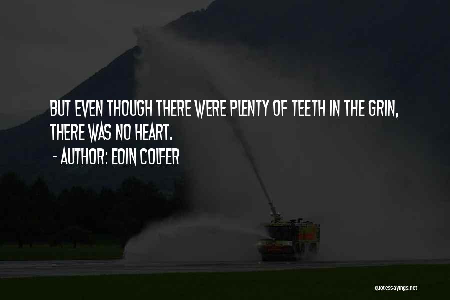 Eoin Colfer Quotes: But Even Though There Were Plenty Of Teeth In The Grin, There Was No Heart.