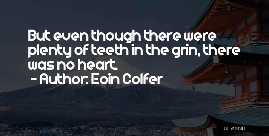 Eoin Colfer Quotes: But Even Though There Were Plenty Of Teeth In The Grin, There Was No Heart.