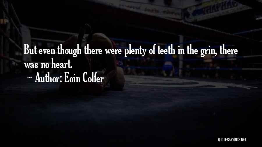 Eoin Colfer Quotes: But Even Though There Were Plenty Of Teeth In The Grin, There Was No Heart.