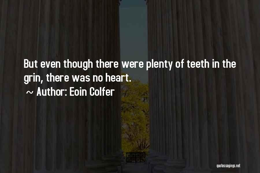 Eoin Colfer Quotes: But Even Though There Were Plenty Of Teeth In The Grin, There Was No Heart.