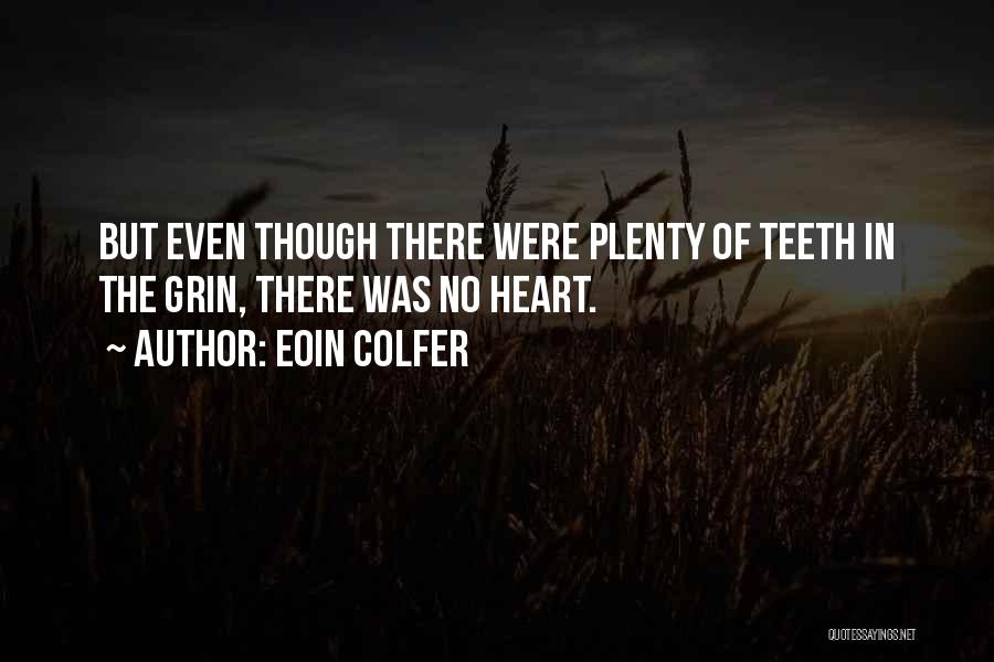 Eoin Colfer Quotes: But Even Though There Were Plenty Of Teeth In The Grin, There Was No Heart.