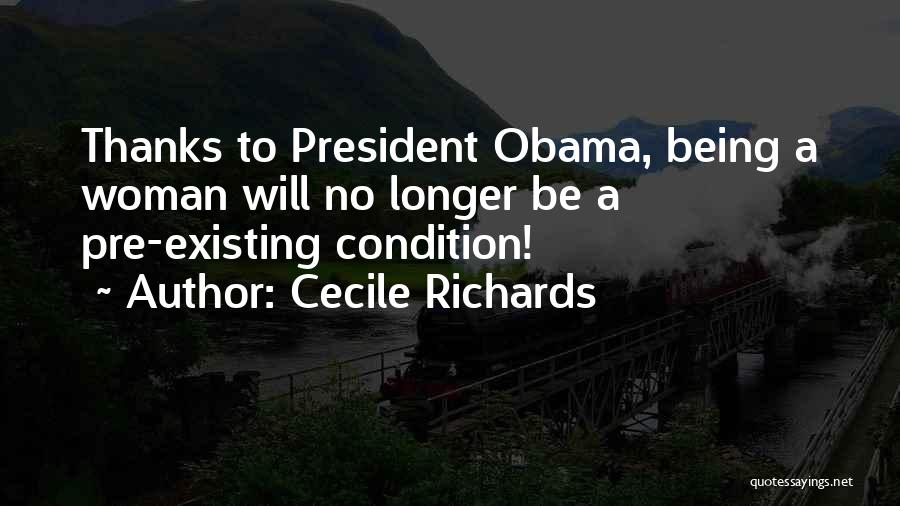 Cecile Richards Quotes: Thanks To President Obama, Being A Woman Will No Longer Be A Pre-existing Condition!