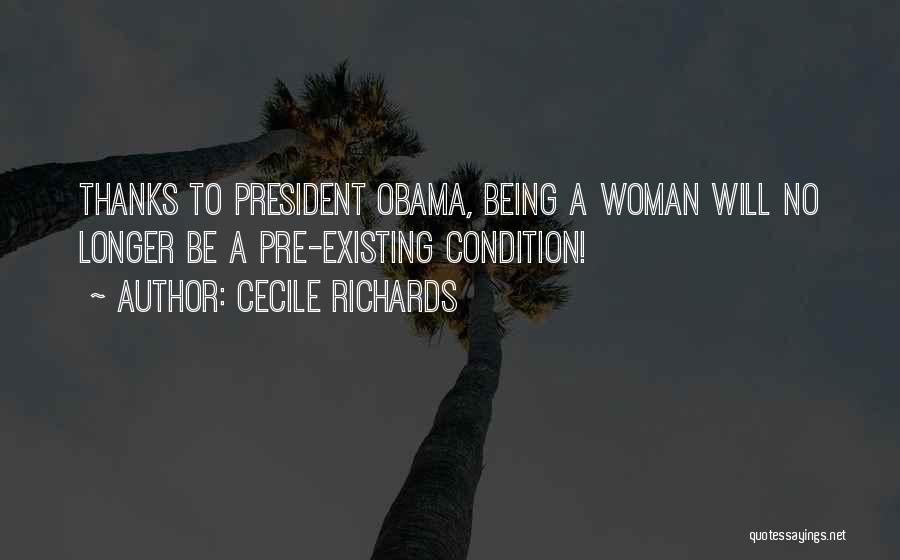Cecile Richards Quotes: Thanks To President Obama, Being A Woman Will No Longer Be A Pre-existing Condition!
