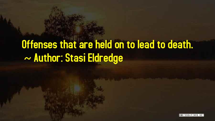 Stasi Eldredge Quotes: Offenses That Are Held On To Lead To Death.