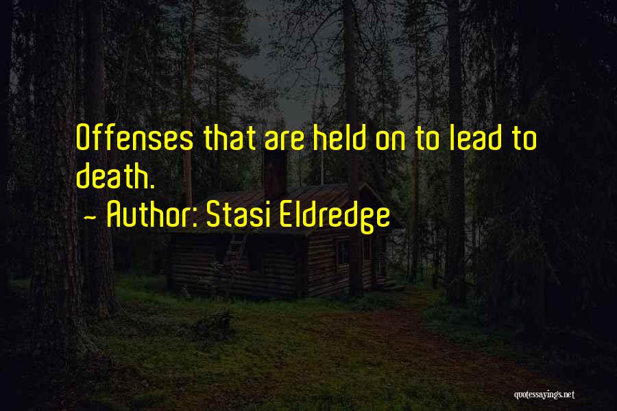 Stasi Eldredge Quotes: Offenses That Are Held On To Lead To Death.