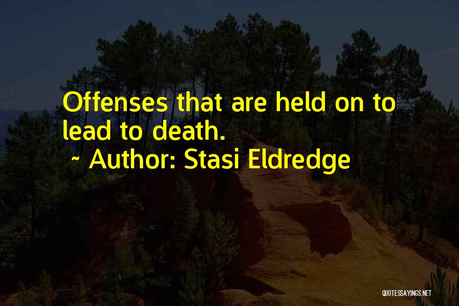 Stasi Eldredge Quotes: Offenses That Are Held On To Lead To Death.