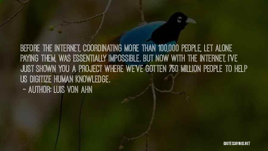 Luis Von Ahn Quotes: Before The Internet, Coordinating More Than 100,000 People, Let Alone Paying Them, Was Essentially Impossible. But Now With The Internet,