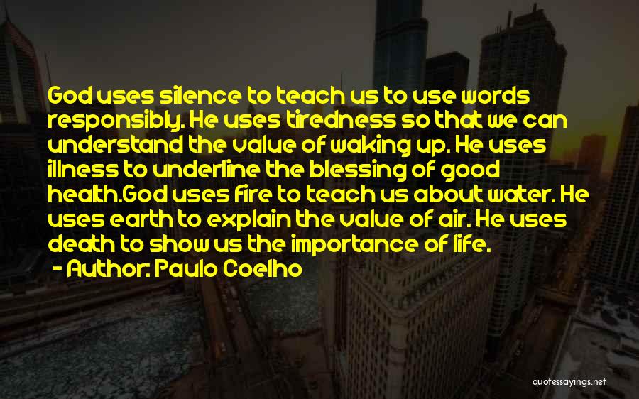 Paulo Coelho Quotes: God Uses Silence To Teach Us To Use Words Responsibly. He Uses Tiredness So That We Can Understand The Value
