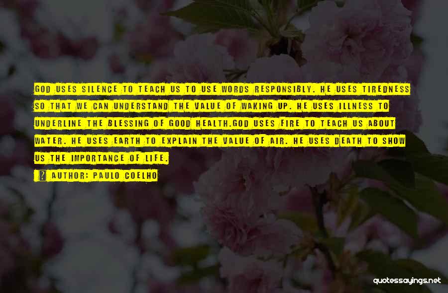 Paulo Coelho Quotes: God Uses Silence To Teach Us To Use Words Responsibly. He Uses Tiredness So That We Can Understand The Value