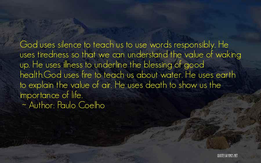 Paulo Coelho Quotes: God Uses Silence To Teach Us To Use Words Responsibly. He Uses Tiredness So That We Can Understand The Value