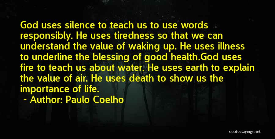 Paulo Coelho Quotes: God Uses Silence To Teach Us To Use Words Responsibly. He Uses Tiredness So That We Can Understand The Value