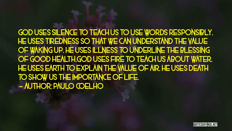 Paulo Coelho Quotes: God Uses Silence To Teach Us To Use Words Responsibly. He Uses Tiredness So That We Can Understand The Value