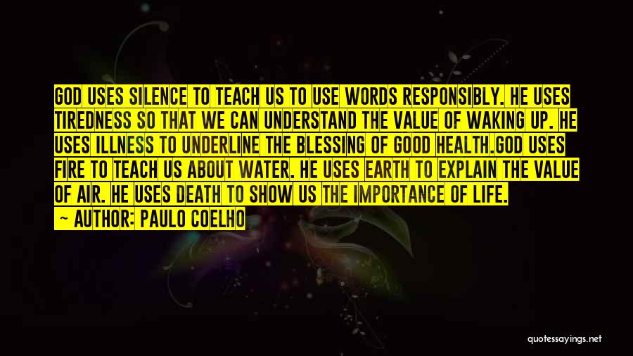 Paulo Coelho Quotes: God Uses Silence To Teach Us To Use Words Responsibly. He Uses Tiredness So That We Can Understand The Value