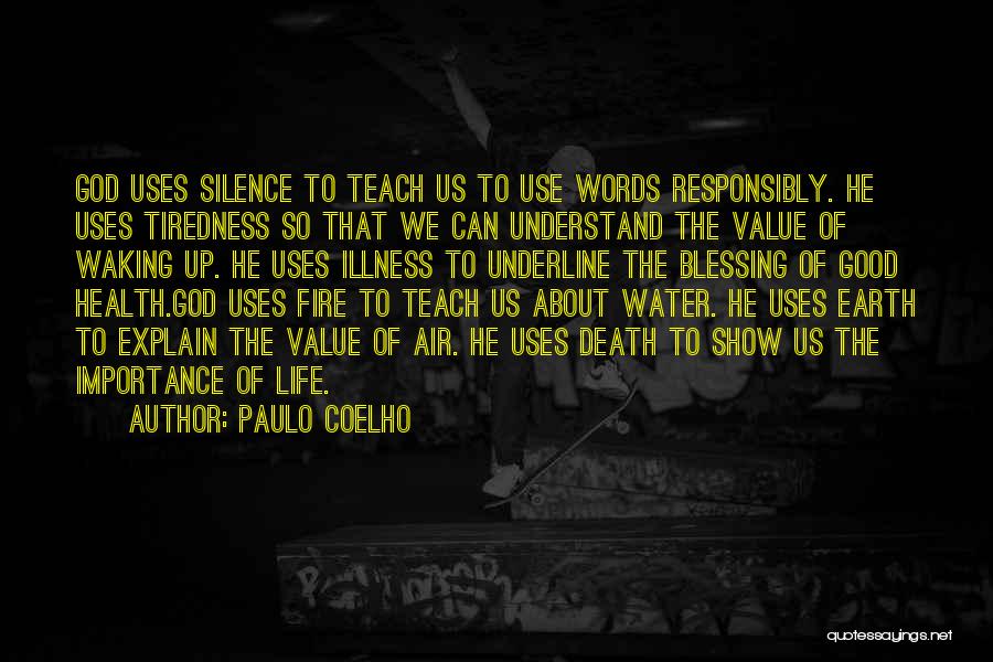 Paulo Coelho Quotes: God Uses Silence To Teach Us To Use Words Responsibly. He Uses Tiredness So That We Can Understand The Value