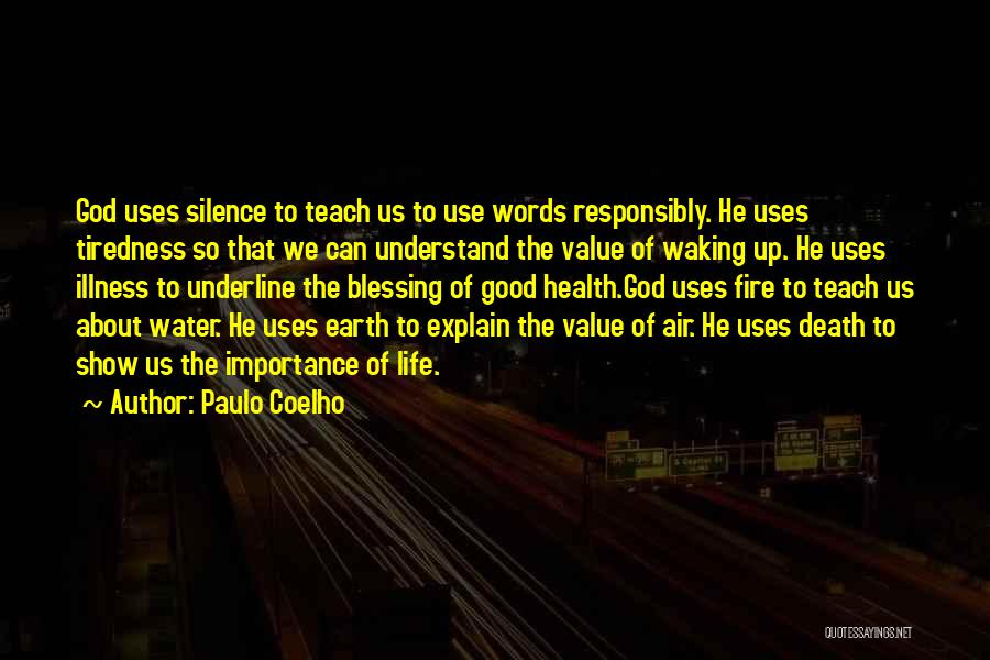 Paulo Coelho Quotes: God Uses Silence To Teach Us To Use Words Responsibly. He Uses Tiredness So That We Can Understand The Value