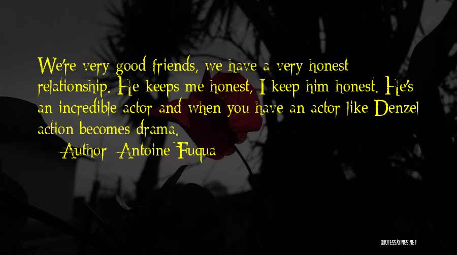 Antoine Fuqua Quotes: We're Very Good Friends, We Have A Very Honest Relationship. He Keeps Me Honest, I Keep Him Honest. He's An