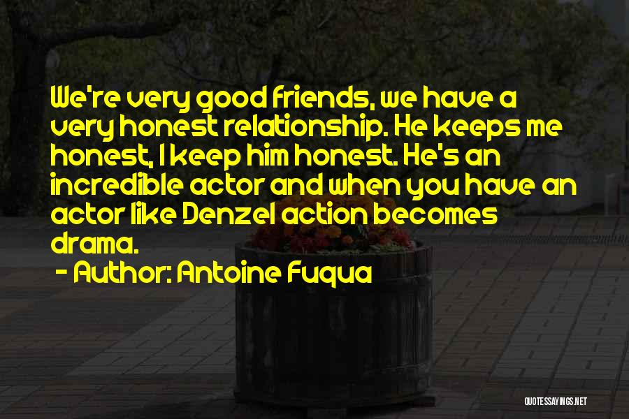 Antoine Fuqua Quotes: We're Very Good Friends, We Have A Very Honest Relationship. He Keeps Me Honest, I Keep Him Honest. He's An