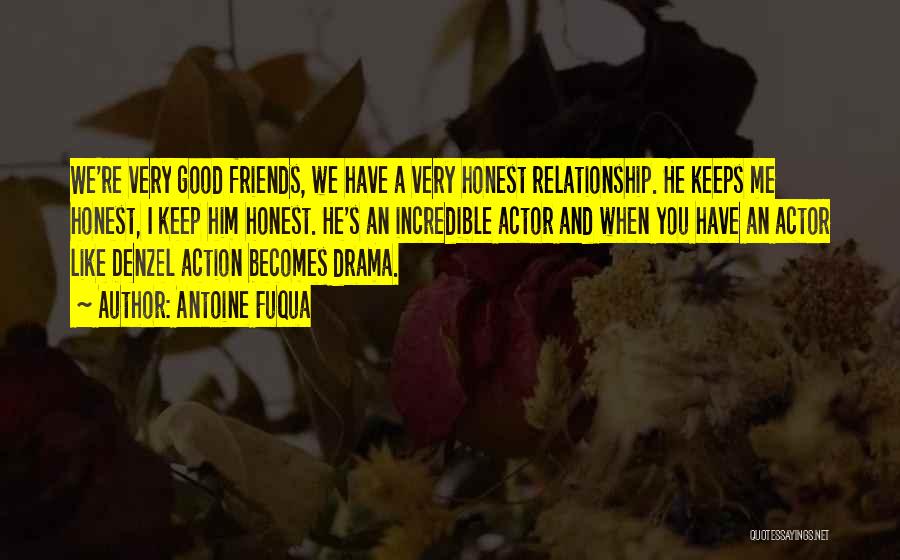 Antoine Fuqua Quotes: We're Very Good Friends, We Have A Very Honest Relationship. He Keeps Me Honest, I Keep Him Honest. He's An