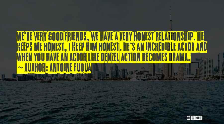 Antoine Fuqua Quotes: We're Very Good Friends, We Have A Very Honest Relationship. He Keeps Me Honest, I Keep Him Honest. He's An