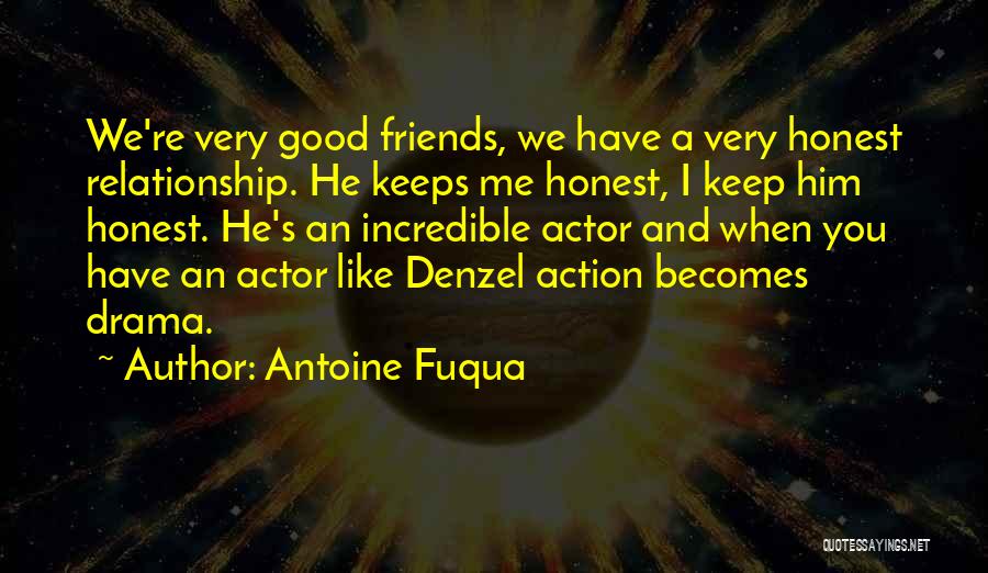 Antoine Fuqua Quotes: We're Very Good Friends, We Have A Very Honest Relationship. He Keeps Me Honest, I Keep Him Honest. He's An
