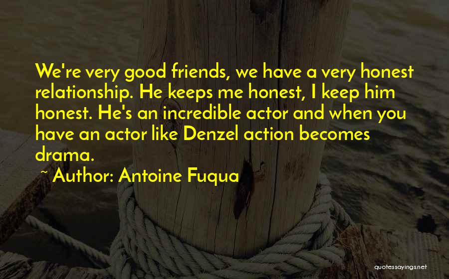 Antoine Fuqua Quotes: We're Very Good Friends, We Have A Very Honest Relationship. He Keeps Me Honest, I Keep Him Honest. He's An