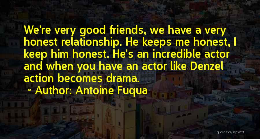 Antoine Fuqua Quotes: We're Very Good Friends, We Have A Very Honest Relationship. He Keeps Me Honest, I Keep Him Honest. He's An