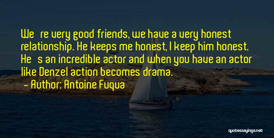 Antoine Fuqua Quotes: We're Very Good Friends, We Have A Very Honest Relationship. He Keeps Me Honest, I Keep Him Honest. He's An