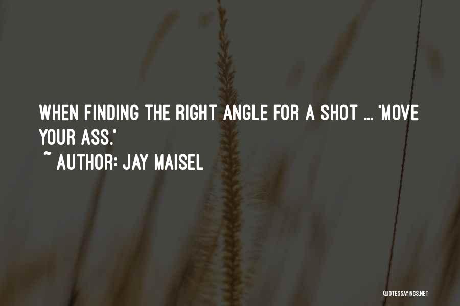 Jay Maisel Quotes: When Finding The Right Angle For A Shot ... 'move Your Ass.'